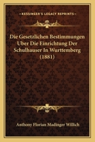 Die Gesetzlichen Bestimmungen Uber Die Einrichtung Der Schulhauser In Wurttemberg (1881) 1161096574 Book Cover