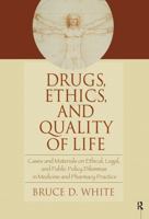 Drugs, Ethics, and Quality of Life: Cases and Materials on Ethical, Legal, and Public Policy Dilemmas in Medicine and Pharmacy Practice 0789028565 Book Cover