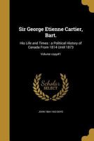 Sir George Etienne Cartier Bart: His Life and Times B0BMB879VG Book Cover