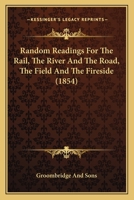 Random Readings For The Rail, The River And The Road, The Field And The Fireside 1437073778 Book Cover