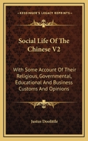 Social Life of the Chinese V2: With Some Account of Their Religious, Governmental, Educational and Business Customs and Opinions 1428639314 Book Cover