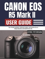 Canon Eos R5 Mark II User Guide: User-friendly Installation, Calibration Insights, and Preventive Care to Reduce Downtime and Extend Service Life. B0FVSJRVM6 Book Cover