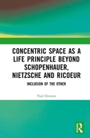 Concentric Space as a Life Principle Beyond Schopenhauer, Nietzsche and Ricoeur: Inclusion of the Other 1138306932 Book Cover