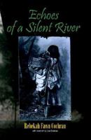 Echoes Of A Silent River: A Fictional Poetry-prose Narrative Of The True Largest Massacre Of Native Americans In The History Of The United States 159113370X Book Cover