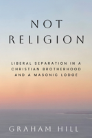 Not Religion: Liberal Separation in a Christian Brotherhood and a Masonic Lodge (Religious Engagement in Democratic Politics) 1439926670 Book Cover