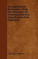 An English-Zulu Dictionary; With the Principles of Pronunciation and Classification Fully Explained 1015528279 Book Cover