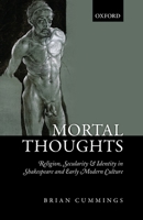 Mortal Thoughts: Religion, Secularity, & Identity in Shakespeare and Early Modern Culture 0198831188 Book Cover