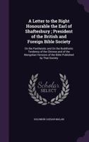 A letter to the right honourable the Earl of Shaftesbury ; president of the British and Foreign Bible Society: on the pantheistic and on the ... of the Bible published by that society 1246681285 Book Cover