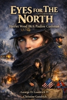 Eyes For The North Harriet Wood BKA: Pauline Cushman B0GL7R3SH1 Book Cover