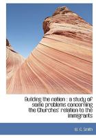 Building the nation: a study of some problems concerning the Churches' relation to the immigrants 1010194615 Book Cover
