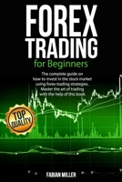 FOREX TRADING FOR BEGINNERS: The Complete Guide on How to Invest in The Stock Market Using Forex Trading Strategies. Master The Art of Trading With The Help of This Book. B08FP7QFHV Book Cover