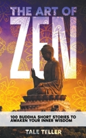 The Art of Zen: 100 Buddha Short Stories To Awaken Your Inner Wisdom B0C4NJV347 Book Cover