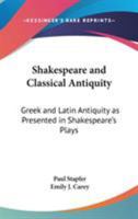 Shakespeare and Classical Antiquity; Greek and Latin Antiquity as Presented in Shakespeare's Plays 1018535322 Book Cover