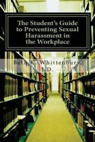 The Student's Guide to Preventing Sexual Harassment in the Workplace 1482628589 Book Cover