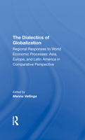 The Dialectics of Globalization: Regional Responses to World Economic Processes: Asia, Europe, and Latin America in Comparative Perspective 0367306727 Book Cover