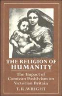 The Religion of Humanity: The Impact of Comtean Positivism on Victorian Britain 0521078970 Book Cover
