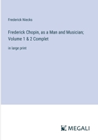 Frederick Chopin, as a Man and Musician; Volume 1 & 2 Complet: in large print 3368337068 Book Cover