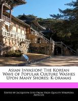 Asian Invasion! the Korean Wave of Popular Culture Washes Upon Many Shores: K-Dramas 1241699720 Book Cover