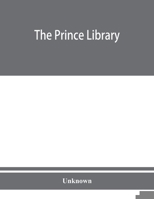 The Prince library. A catalogue of the collection of books and manuscripts which formerly belonged to the Reverend Thomas Prince, and was by him ... in the Public library of the city of Boston 1163263001 Book Cover