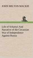 Life of Schamyl;: And narrative of the Circassian war of independence against Russia 1015987699 Book Cover