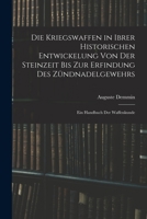 Die Kriegswaffen in Ibrer Historischen Entwickelung Von Der Steinzeit Bis Zur Erfindung Des Zündnadelgewehrs: Ein Handbuch Der Waffenkunde 1016982143 Book Cover