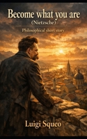 Become what you are: Short story based on Nietzsche's philosophy B0GPH2X1VJ Book Cover