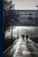 El Libro de Los Labradores: Lectura Para Las Escuelas y Para Las Familias. Contiene Pensamientos, Maximas, Aforismos... 1272968332 Book Cover