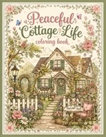 Peaceful cottage life: A Cozy Escape into Simple Living, Slow Days, and Countryside Serenity B0H7HX3BW4 Book Cover