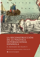La reconstrucci?n de la pol?tica internacional espa?ola: El reinado de Felipe V 8490963479 Book Cover