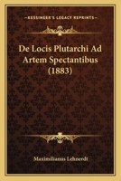 De Locis Plutarchi Ad Artem Spectantibus (1883) 114808620X Book Cover
