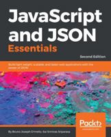 JavaScript and JSON Essentials: Build light weight, scalable, and faster web applications with the power of JSON, 2nd Edition 178862470X Book Cover