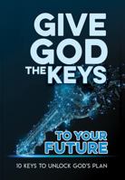 Give God the Keys to Your Future: 10 Keys to Unlock God's Plan 1733741739 Book Cover