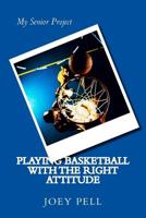 Playing Basketball with the Right Attitude: My Senior Project 1500562920 Book Cover