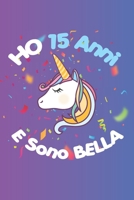 Ho 15 Anni E Sono bella: Quaderno Diario Unicorno, Taccuino regalo Di Compleanno, Per Bambina 15 Anni, 120 pagine (Italian Edition) B083XW5WXQ Book Cover