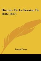 Histoire De La Session De 1816 (1817) 1167705297 Book Cover