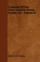 A Journal of Two Years Travel in Persia, Ceylon, Etc - Volume II 1443780855 Book Cover