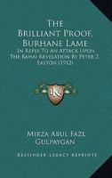 The Brilliant Proof, Burhane Lame: In Reply To An Attack Upon The Bahai Revelation By Peter Z. Easton (1912) 1166931404 Book Cover