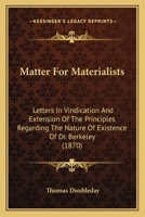 Matter for Materialists: Letters in Vindication of the Principles Regarding the Nature of Existence of Dr. Berkeley 1141644436 Book Cover