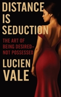 Distance Is Seduction: The Art of Being Desired – Not Possessed B0FJ78S3YW Book Cover