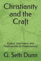 Christianity and the Craft: Essays, Interviews, and Testimonies on Freemasonry 1729316476 Book Cover