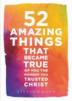52 Amazing Things That Became True of You the Moment You Trusted Christ 1478970731 Book Cover
