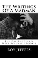 The Writings Of A Madman: The Day The Slaves Were Set Free - Book 2 198660022X Book Cover