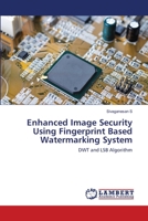 Enhanced Image Security Using Fingerprint Based Watermarking System: DWT and LSB Algorithm 6202514221 Book Cover