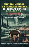 Environmental and Financial Impact of Climate Change and Global Warming: Examination of Fact and Myth, Science and Rhetoric, Problems and Solutions B0D12W8DRK Book Cover