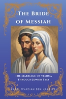 The Bride of Messiah: The Marriage of Yeshua Through Jewish Eyes B0DGGBY933 Book Cover