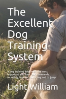 The Excellent Dog Training System: A dog training book with the most important and basic dog commands. including, how to train a dog not to jump 1677642963 Book Cover