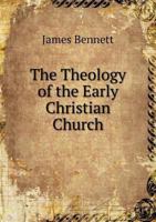 The Theology of the Early Christian Church: exhibited in quotations from the writers of the first three centuries, with reflections Volume 8 1357219792 Book Cover