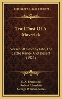 Trail dust of a maverick; verses of cowboy life, the cattle range and desert 0548629722 Book Cover