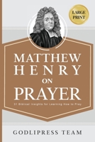 Matthew Henry on Prayer: 31 Biblical Insights for Learning How to Pray (LARGE PRINT) 8419204676 Book Cover