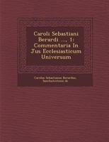 Caroli Sebastiani Berardi ..., 1: Commentaria in Jus Ecclesiasticum Universum 1288133448 Book Cover